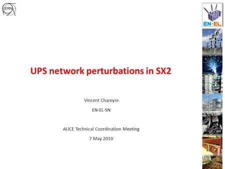 UPS network perturbations in SX2 Vincent Chareyre EN-EL-SN ALICE Technical Coordination Meeting 7 May 2010.