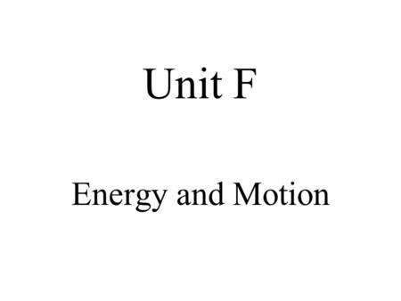 Unit F Energy and Motion.