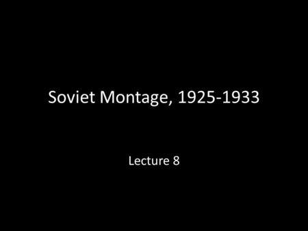 Soviet Montage, 1925-1933 Lecture 8. Dialectics T HESIS 1 + A NTI -T HESIS 1 = S YNTHESIS 1 S YNTHESIS 1 (T HESIS 2) + A NTI - THESIS 2 = S YNTHESIS 2.