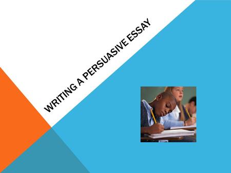 WRITING A PERSUASIVE ESSAY. PRE-WRITING ACTIVITIES Choose a position. Students should think about the issue and pick the side they wish to advocate.