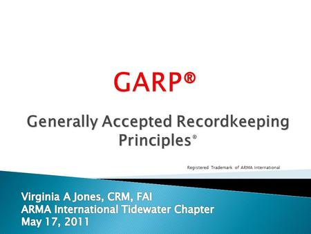 Generally Accepted Recordkeeping Principles Generally Accepted Recordkeeping Principles ® Registered Trademark of ARMA International.