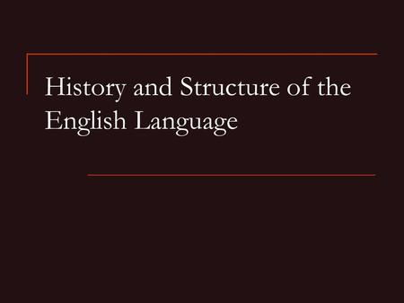 History and Structure of the English Language. 5 th – 6 th centuries Anglo-Saxons English Descendants of the German Ruled England for 600+ years.