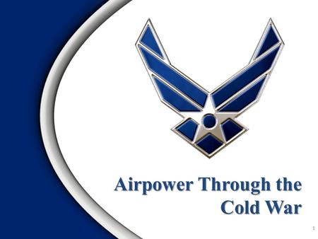 Airpower Through the Cold War 1. Overview 2 National Security Act of 1947 Berlin Airlift Curtis LeMay Korean Conflict Cuban Missile Crisis.