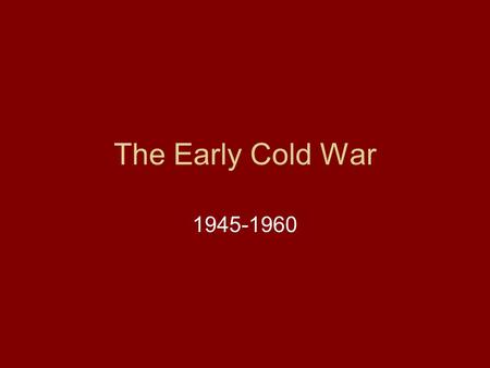 The Early Cold War 1945-1960 Legacy of WWII Wartime Confrences Casablanca/Tehran Yalta Eastern Europe Soviet assistance with Japan United Nations Potsdam.