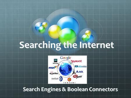 Searching the Internet Search Engines & Boolean Connectors.