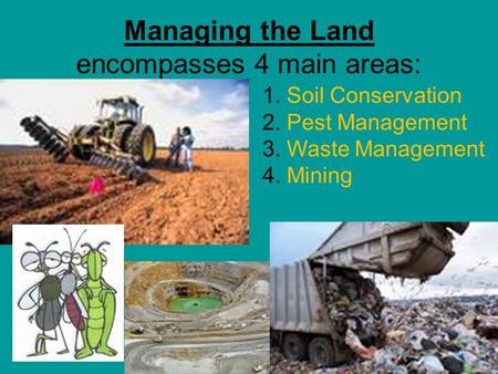 Managing the Land encompasses 4 main areas: