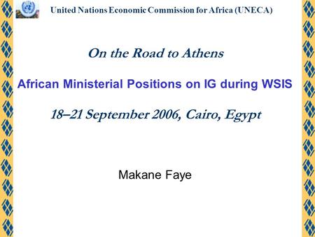 United Nations Economic Commission for Africa (UNECA) On the Road to Athens African Ministerial Positions on IG during WSIS 18–21 September 2006, Cairo,