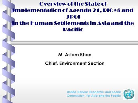 United Nations Economic and Social Commission for Asia and the Pacific Overview of the State of Implementation of Agenda 21, RIO+5 and JPOI in the Human.