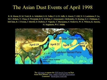 The Asian Dust Events of April 1998 R. B. Husar, D. M. Tratt, B. A. Schichtel, S. R. Falke, F. Li D. Jaffe, S. Gassó, T. Gill, N. S. Laulainen, F. Lu,