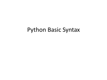 Python Basic Syntax. Basic Syntax - First Program 1 All python files will have extension.py put the following source code in a test.py file. print Hello,