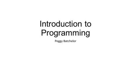 Introduction to Programming Peggy Batchelor.