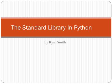 By Ryan Smith The Standard Library In Python. Python’s “Batteries Included” Philosophy Python’s standard library was designed to be able to handle as.