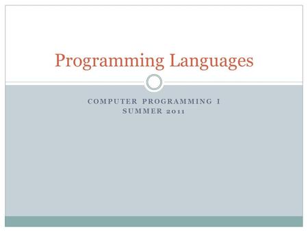 COMPUTER PROGRAMMING I SUMMER 2011 Programming Languages.