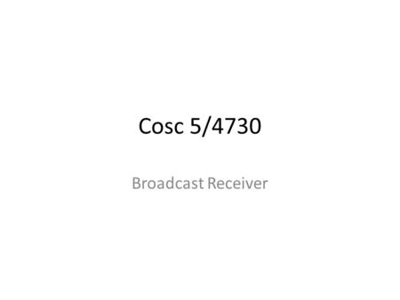 Cosc 5/4730 Broadcast Receiver. Broadcast receiver A broadcast receiver (short receiver) – is an Android component which allows you to register for system.