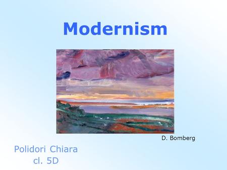 Modernism Polidori Chiara cl. 5D D. Bomberg. What is Modernism? It is a cultural trend. It is the movement in visual arts, music, literature and drama.
