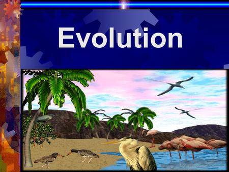 Evolution.  A process of change through time. Theory of Evolution 1. Suggests that existing forms of life on earth have evolved from earlier forms over.