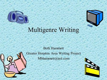 Multigenre Writing Beth Hammett Greater Houston Area Writing Project