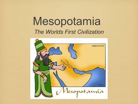 Mesopotamia The Worlds First Civilization. What is a civilization? Civilizations (SIHvuhluhZAY shuhns) are complex societies. They have cities, organized.