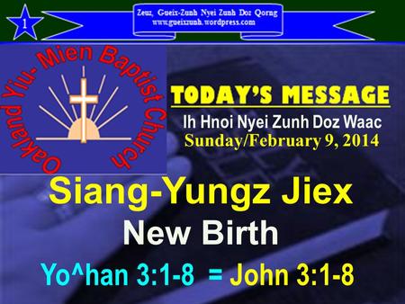 Zeuz, Gueix-Zunh Nyei Zunh Doz Qorng www.gueixzunh.wordpress.com 1 Siang-Yungz Jiex New Birth Ih Hnoi Nyei Zunh Doz Waac Yo^han 3:1-8 = John 3:1-8 Sunday/February.