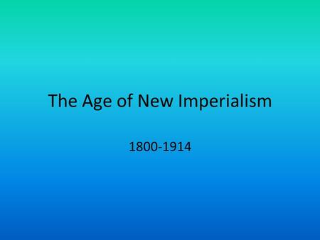 The Age of New Imperialism 1800-1914. Imperialism A policy where stronger nations dominate the political, economic, or cultural life of weaker nations.
