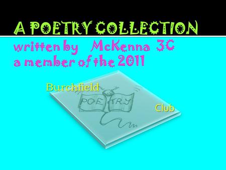 A POETRY COLLECTION written by McKenna 3C a member of the 2011