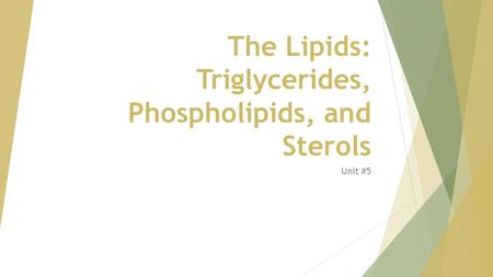 The Lipids: Triglycerides, Phospholipids, and Sterols Unit #5.