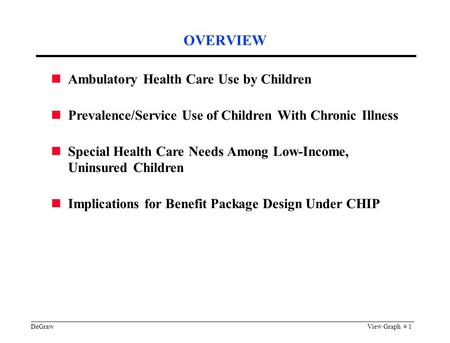DeGrawView Graph # 1 Ambulatory Health Care Use by Children Prevalence/Service Use of Children With Chronic Illness Special Health Care Needs Among Low-Income,