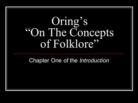 Oring’s “On The Concepts of Folklore” Chapter One of the Introduction.