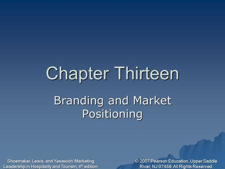 © 2007 Pearson Education, Upper Saddle River, NJ 07458. All Rights Reserved. Shoemaker, Lewis, and Yesawich: Marketing Leadership in Hospitality and Tourism,