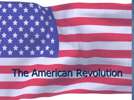 The American Revolution. American Revolution What do we mean by the Revolution? The war? That was no part of the revolution; it was only an effect and.