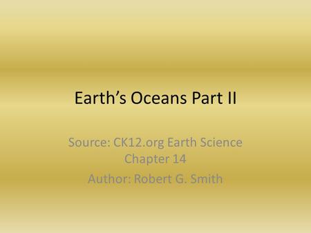Source: CK12.org Earth Science Chapter 14 Author: Robert G. Smith