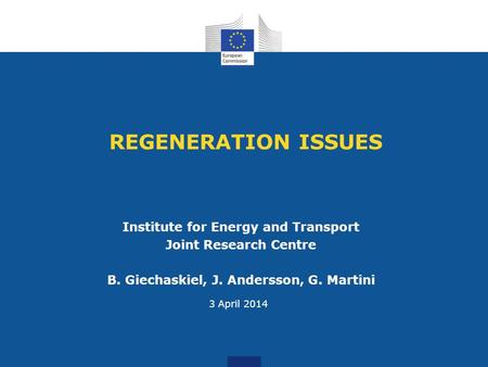 REGENERATION ISSUES Institute for Energy and Transport Joint Research Centre B. Giechaskiel, J. Andersson, G. Martini 3 April 2014.