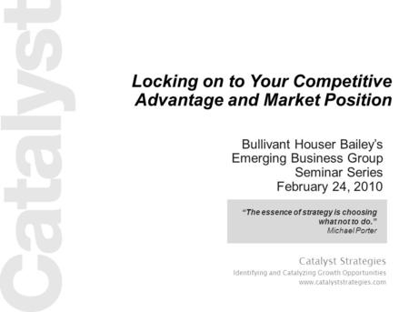 11 Catalyst Strategies Identifying and Catalyzing Growth Opportunities www.catalyststrategies.com Locking on to Your Competitive Advantage and Market Position.
