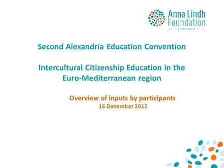 Second Alexandria Education Convention Intercultural Citizenship Education in the Euro-Mediterranean region Overview of inputs by participants 16 December.
