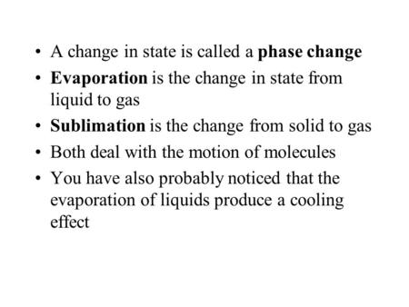 A change in state is called a phase change Evaporation is the change in state from liquid to gas Sublimation is the change from solid to gas Both deal.