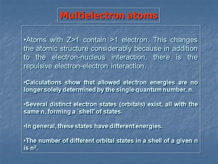 Multielectron atoms Atoms with Z>1 contain >1 electron. This changes the atomic structure considerably because in addition to the electron-nucleus interaction,