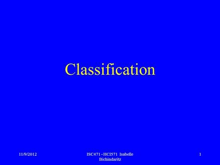 11/9/2012ISC471 - HCI571 Isabelle Bichindaritz 1 Classification.
