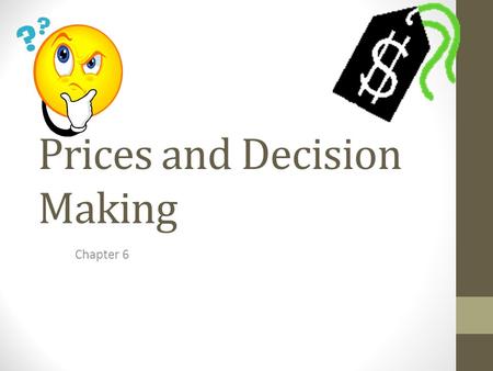 Prices and Decision Making Chapter 6. Prices As Signals Price – monetary value of a product est. by supply and demand – “Signal” Prices help producers.