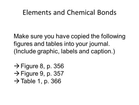 Elements and Chemical Bonds Make sure you have copied the following figures and tables into your journal. (Include graphic, labels and caption.)  Figure.