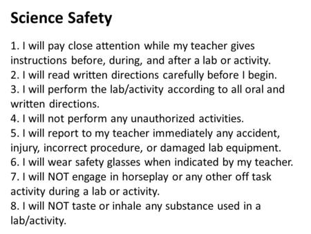1. I will pay close attention while my teacher gives instructions before, during, and after a lab or activity. 2. I will read written directions carefully.