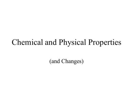 Chemical and Physical Properties (and Changes). What Is Matter?