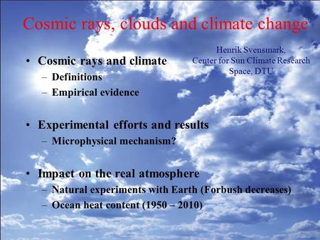 Cosmic rays, clouds and climate change Cosmic rays and climate –Definitions –Empirical evidence Experimental efforts and results –Microphysical mechanism?