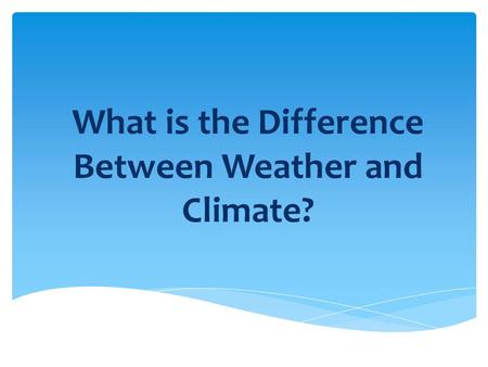 What is the Difference Between Weather and Climate?