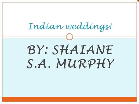 BY: SHAIANE S.A. MURPHY Indian weddings! Before wiki questions Why do they have that fancy design on there hands? Why are Indian weddings so big? What.