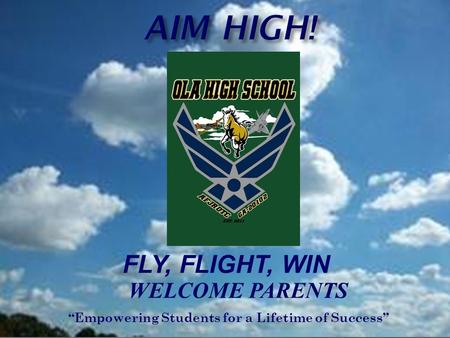 AIM HIGH! WELCOME PARENTS “Empowering Students for a Lifetime of Success” FLY, FLIGHT, WIN.
