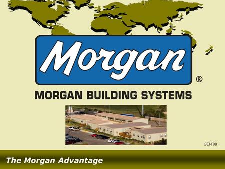 The Morgan Advantage GEN 08. and On the Job for Over 45 Years The Morgan Advantage On Time, On Budget Since 1961, Generations of the Morgan Family Have.
