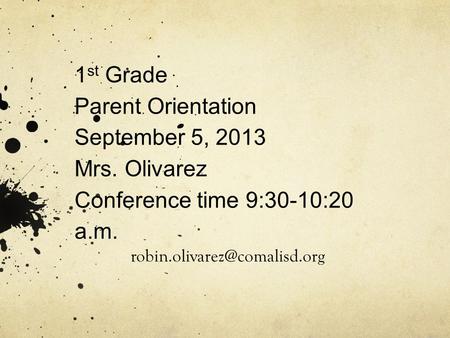 1 st Grade Parent Orientation September 5, 2013 Mrs. Olivarez Conference time 9:30-10:20 a.m.