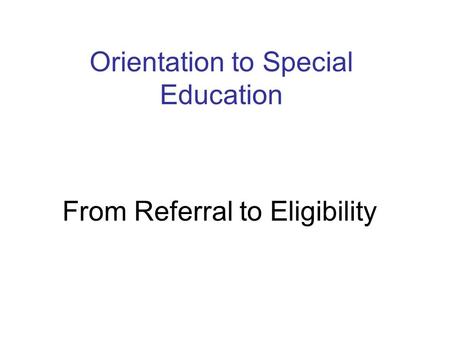 Orientation to Special Education From Referral to Eligibility.