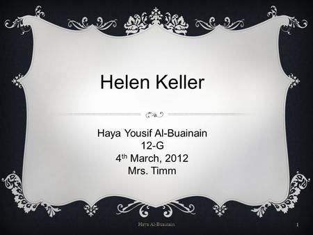 Helen Keller Haya Yousif Al-Buainain 12-G 4 th March, 2012 Mrs. Timm Haya Al-Buainain 1.