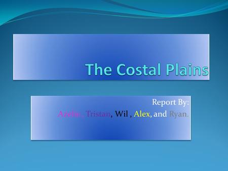 Report By: Azelie, Tristan, Wil, Alex, and Ryan. Report By: Azelie, Tristan, Wil, Alex, and Ryan.